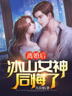 离婚后,冰山女神后悔了