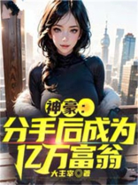 神豪：分手后成为亿万富翁