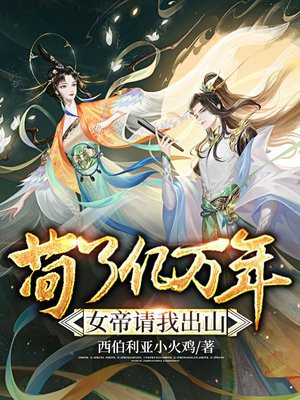 苟了亿万年,女帝请我出山