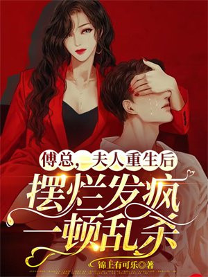 傅总,夫人重生后摆烂发疯一顿乱杀