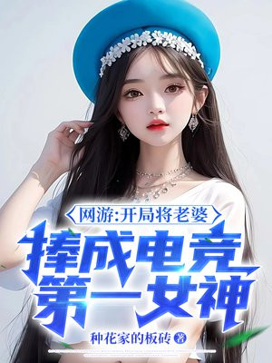 网游:开局将老婆捧成电竞第一女神