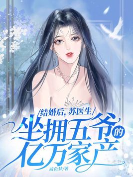 结婚后苏医生坐拥五爷的亿万家产番茄畅听