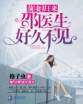 前妻归来：邵医生好久不见