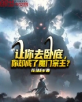让你去卧底，你却成了魔门宗主？