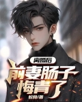 离婚后，前妻肠子悔青了
