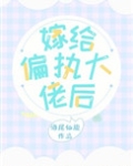 嫁给偏执大佬后